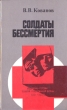 Солдаты бессмертия Букинистическое издание Сохранность: Хорошая Издательство: Издательство политической литературы, 1985 г Твердый переплет, 368 стр Тираж: 200000 экз Формат: 84x108/32 (~130х200 мм) инфо 451s.